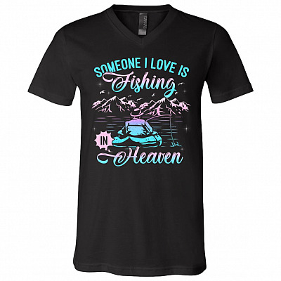 Someone I Love Is Fishing In Heaven T-Shirt - V-Neck Tee - Dad Memorial Shirt, Black, V-Neck T-Shirt