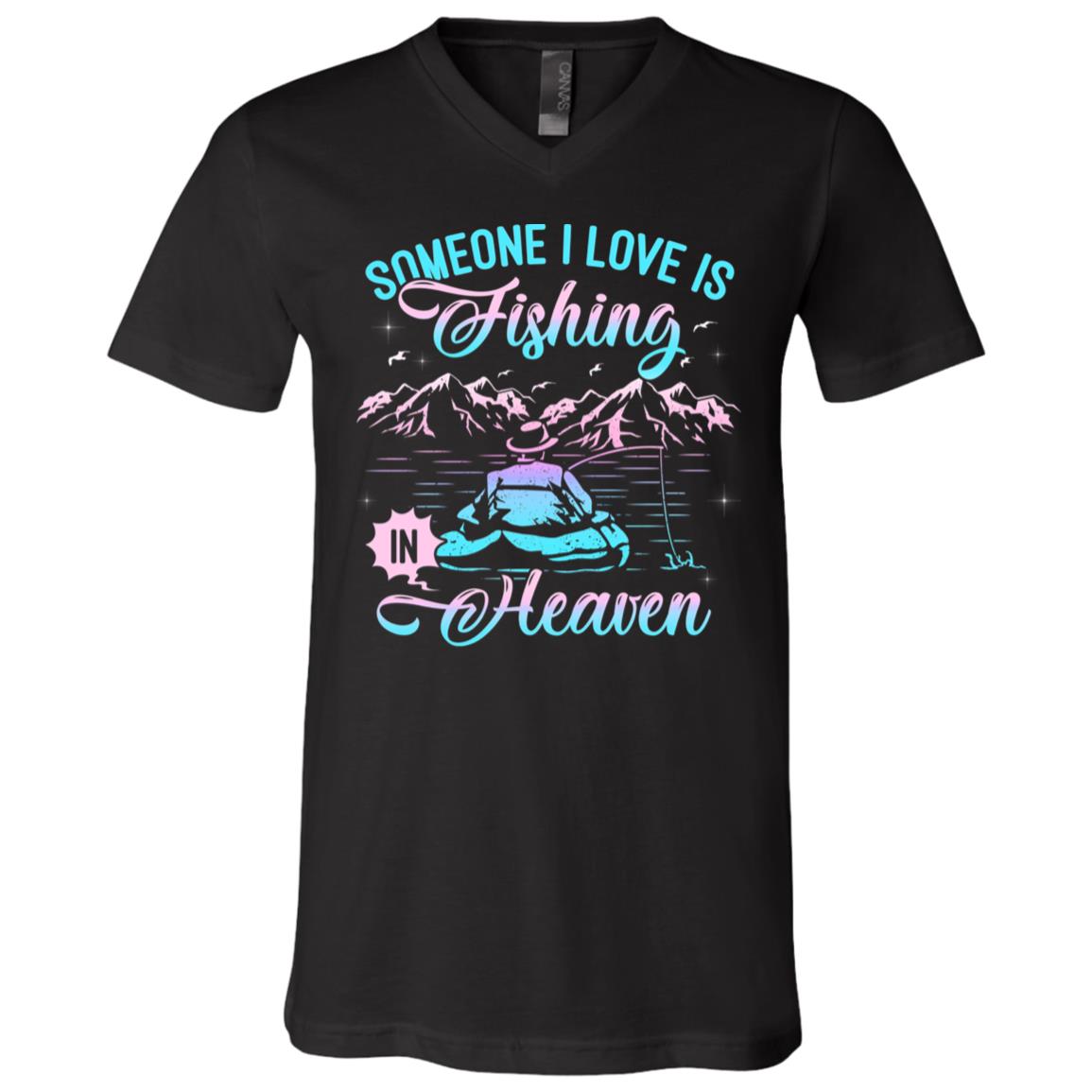 Someone I Love Is Fishing In Heaven T-Shirt - V-Neck Tee - Dad Memorial Shirt, Black, V-Neck T-Shirt
