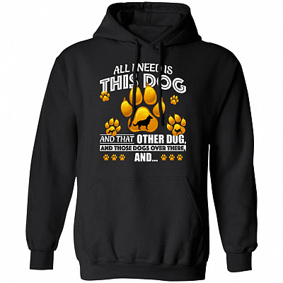 All I Need is This Dog and That Other Dog and Those Dogs Hoodie - Sweatshirt, Black, Hoodie
