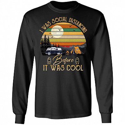 I Was Social Camping Distancing Before It Was Cool Hoodie Sweatshirt - Quarantine Camping Happy Camper Shirt, Black, Long Sleeve