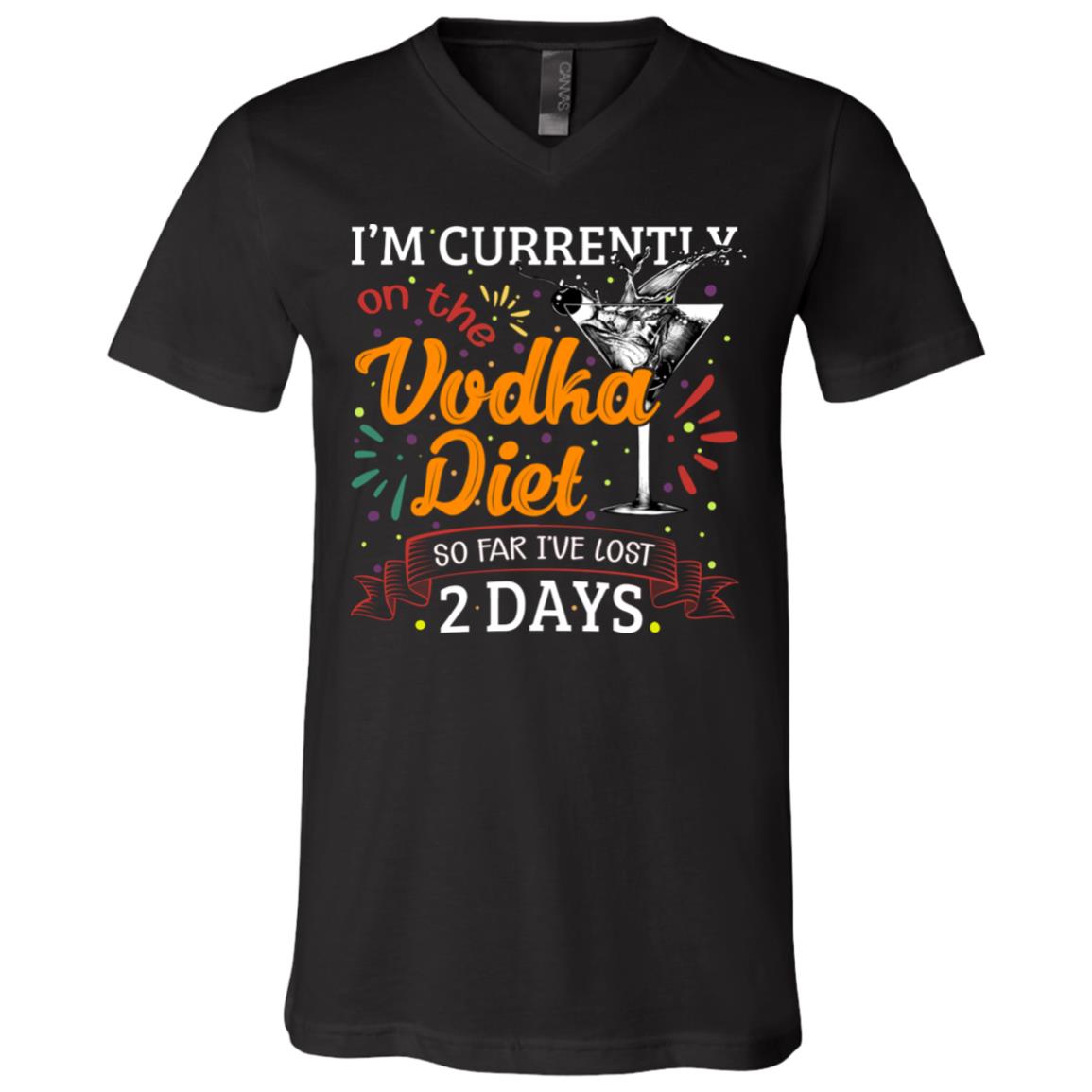I'm Currently On The Vodka Diet So Far I've Lost 2 Days T-Shirt - V-Neck Tee, Black, V-Neck T-Shirt
