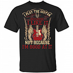 I Play The Guitar Because I Like It Not Because I' Good At It T-Shirt - Guitar Lover Shirt, Black, Unisex T-Shirt I Play The Guitar Because I Like It Not Because I' Good At It T-Shirt - Guitar Lover Shirt, Black, Unisex T-Shirt