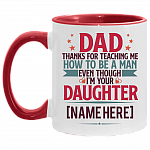 Personalized Dad Thanks For Teaching Me How To Be A Man I'm Your Daughter Accent Mug, White/Red, 11 oz. Accent Mug