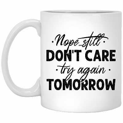 Nope Still Don't Care Try Again Tomorrow Funny Ceramic Coffee Mug - Beer Stein - Color Changing Mug, White, 11 oz. White Mug