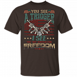 You See A Trigger I See The On Switch For Freedom T-Shirt - Political Funny Shirt, Dark Chocolate, Unisex T-Shirt You See A Trigger I See The On Switch For Freedom T-Shirt - Political Funny Shirt, Dark Chocolate, Unisex T-Shirt
