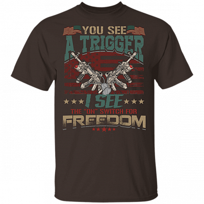 You See A Trigger I See The On Switch For Freedom T-Shirt - Political Funny Shirt, Dark Chocolate, Unisex T-Shirt