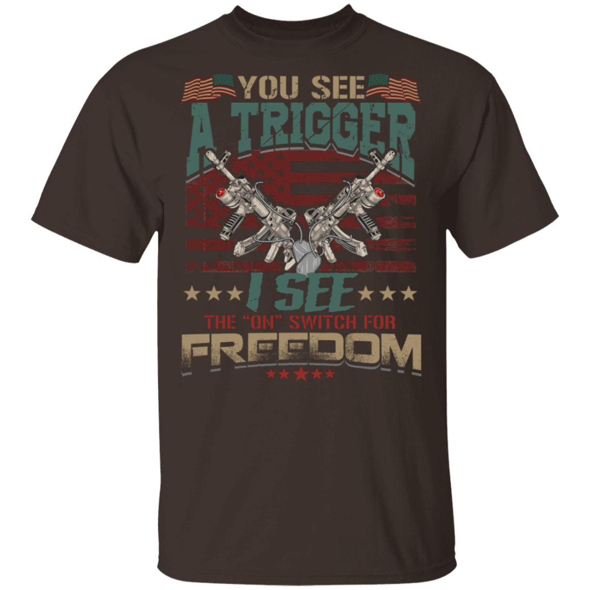 You See A Trigger I See The On Switch For Freedom T-Shirt - Political Funny Shirt, Dark Chocolate, Unisex T-Shirt You See A Trigger I See The On Switch For Freedom T-Shirt - Political Funny Shirt, Dark Chocolate, Unisex T-Shirt