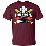 I Just Hope Both Teams Have Fun Funny Parents Watch Baseball Game T-Shirt, Maroon, Unisex T-Shirt