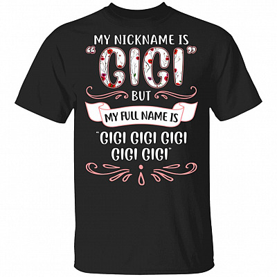 My Nickname Is Gigi But My Full Name Is Gigi Gigi T-Shirt - Funny Gigi Shirt, Black, Unisex T-Shirt