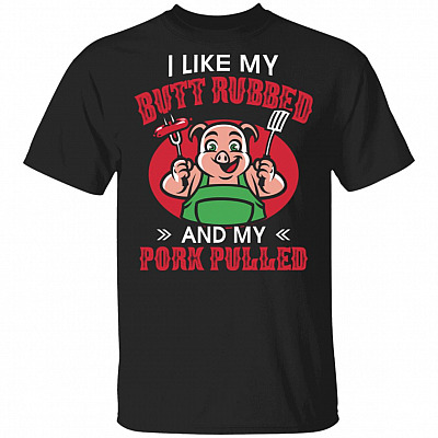 Lkie My Butt Rubbed And My Porl Pulled T-Shirt - Funny Shirt, Black, Unisex T-Shirt