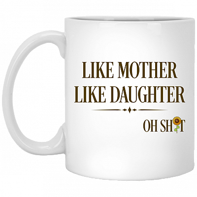 Like Mother Like Daughter Oh Shit Funny Mother's Day Mug - Beer Stein - Water Bottle - Color Changing Mug, White, 11 oz. White Mug