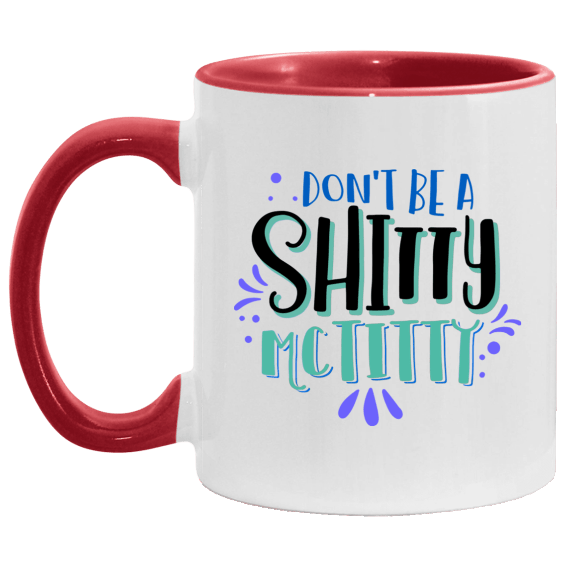 Don't Be A Shitty Mctitty Funny Accent Mug - Ceramic Coffee Mug, White/Red, 11 oz. Accent Mug