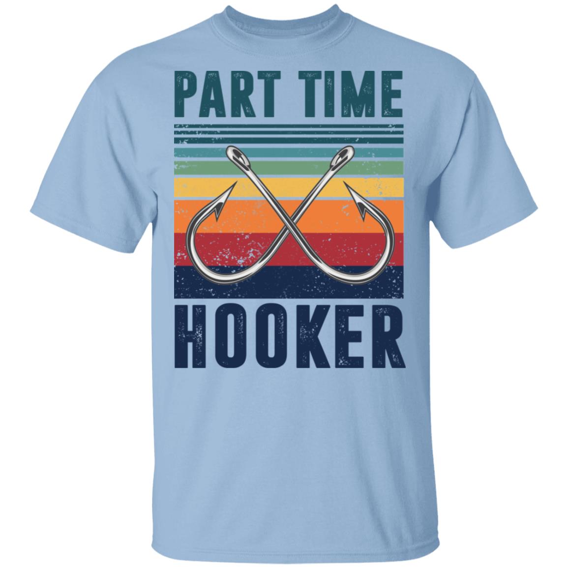 Part Time Hooker T-Shirt - Funny Fishing Shirt, Light Blue, Unisex T-Shirt