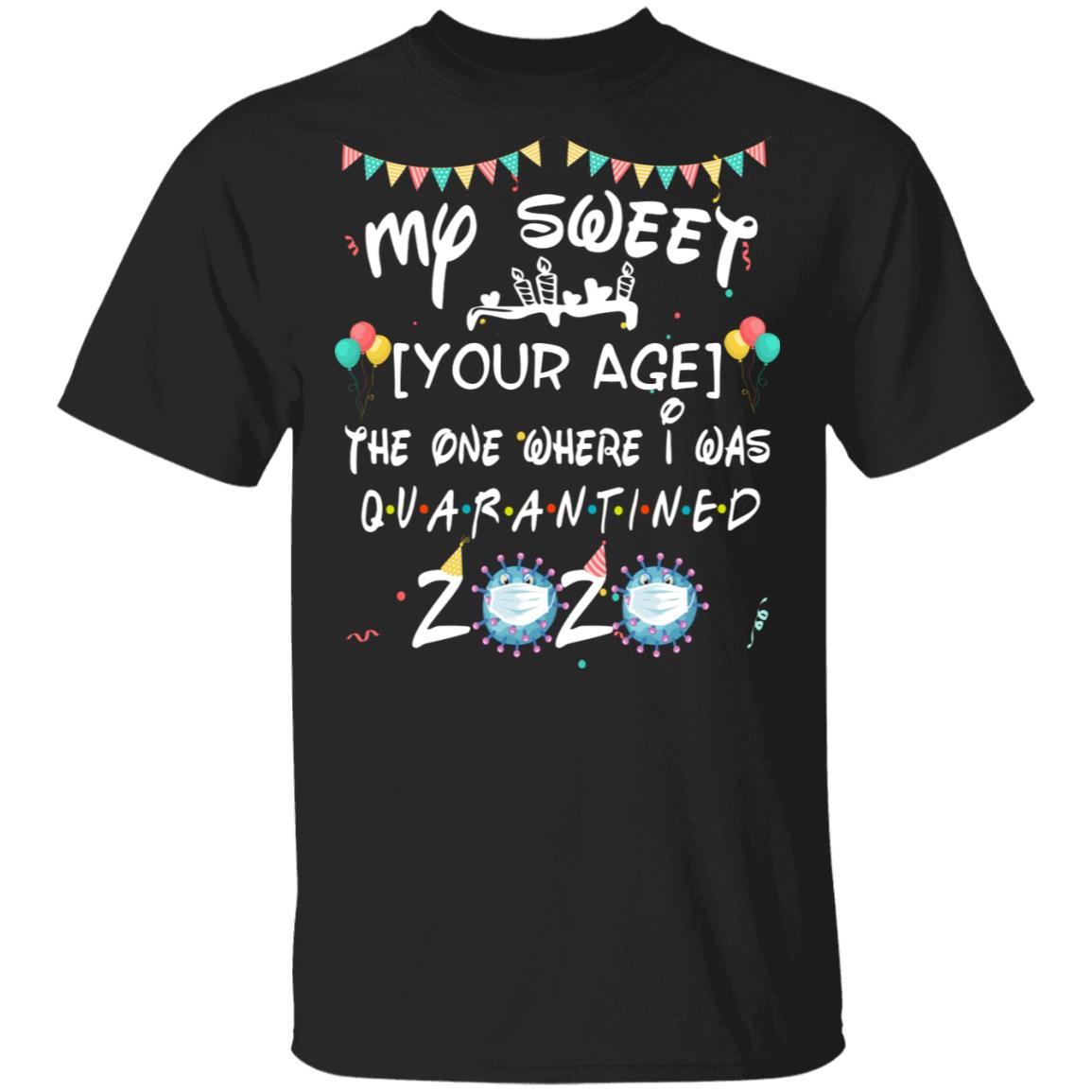 My Sweet Birthday The One Where I Was Quarantined Personalized Shirt - Social Distancing Customized Birthday Gifts, Black, Unisex T-Shirt My Sweet Birthday The One Where I Was Quarantined Personalized Shirt - Social Distancing Customized Birthday Gifts, Black, Unisex T-Shirt