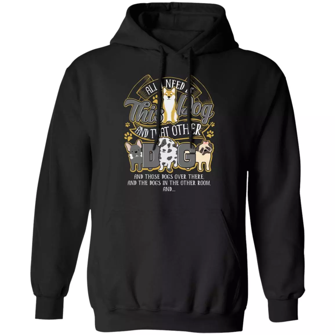 All I Need Is This Dog and That Other Dog and Those Dogs Over There Hoodie - Sweatshirt - Long Sleeve, Black, Hoodie
