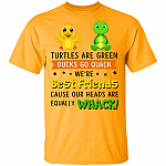 Turtles are Green Ducks Go Quack We're Best Friends Cause Our Heads are Equally Whack T-Shirt, Gold, Unisex T-Shirt