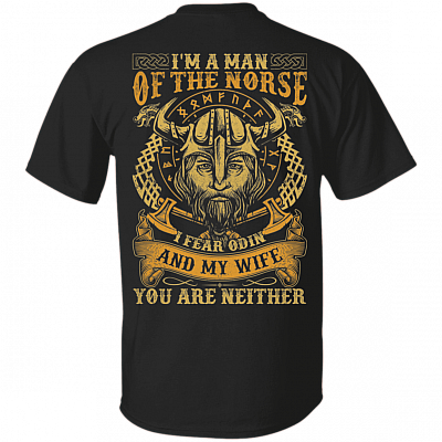 I Am The Man Of The Norse I Fear Odin And My Wife You Are Neither Viking Men Print on Back Only - Plain Front T-Shirt, Black, Unisex T-Shirt