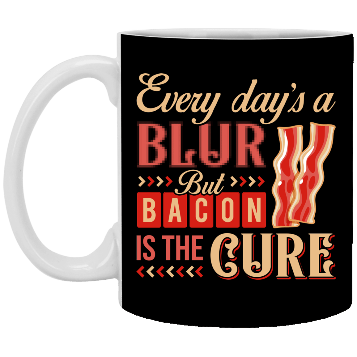Every Day's a Blur but Bacon Is the Cure Ceramic Coffee Mug - Beer Stein - Water Bottle, Black, 11 oz. White Mug