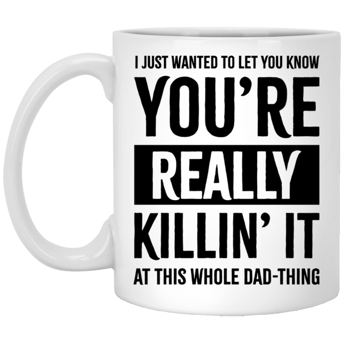 You're Really Killin' It At This Whole Dad Thing Ceramic Coffee Mug - Funny Fathers Day Gifts Daddy Mug, White, 11 oz. White Mug