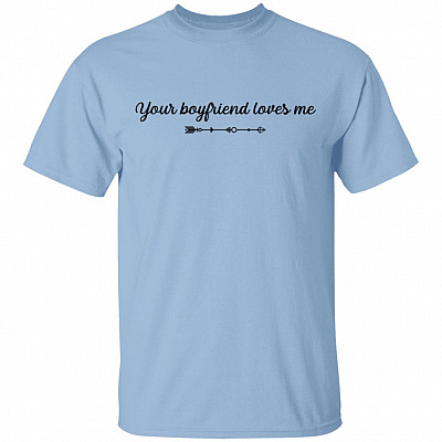 Your Boyfriend Loves Me T-Shirt - Funny Shirt for Girls, Light Blue, Unisex T-Shirt