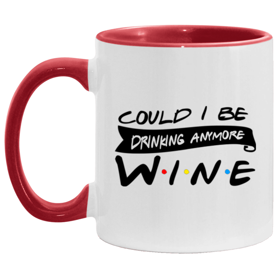 Could I Be Drinking Anymore Wine Accent Mug, White/Red, 11 oz. Accent Mug