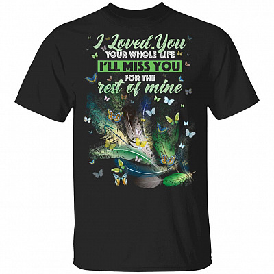 I Love You Your Whole Life I'll Miss You For The Rest of Mine T-Shirt, Black, Unisex T-Shirt