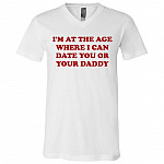 I'm At The Age Where I Can Date You Or Your Daddy T-Shirt - V-Neck Tee, White, V-Neck T-Shirt