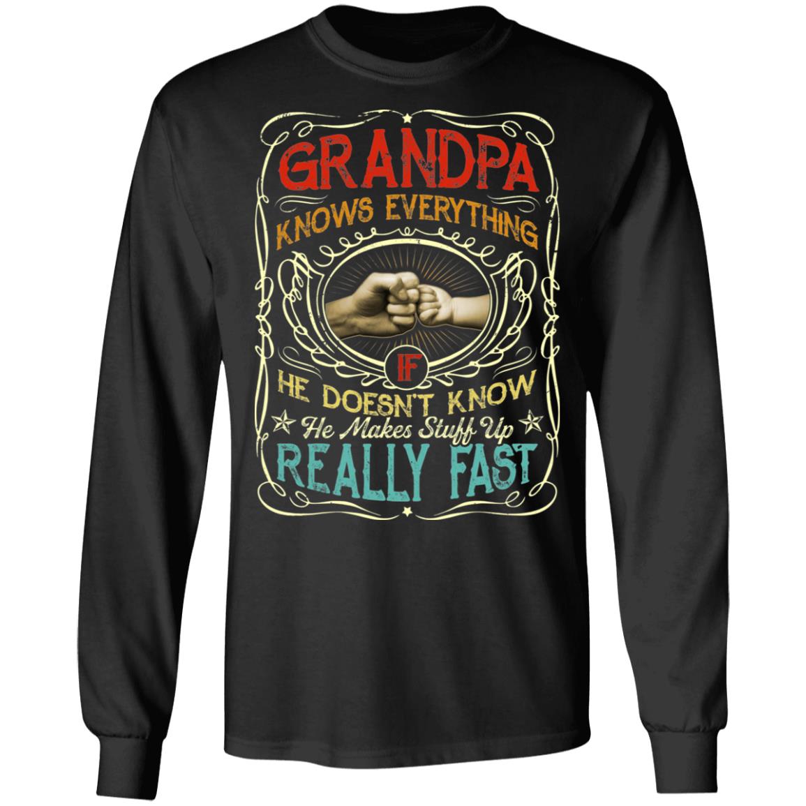 Grandpa Knows Everything Saying Hoodie Sweatshirt - If He Doesn't Know He Makes Stuff Up Really Fast T-Shirt, Black, Long Sleeve