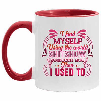 I Find Myself Using the Word Shitshow Significantly More Than I Used to Accent Mug, White/Red, 11 oz. Accent Mug