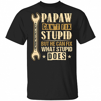 Papaw Can't Fix Stupid But He Can Fix What Stupid Does T-Shirt - Funny Grandpa Gifts Shirt, Black, Unisex T-Shirt