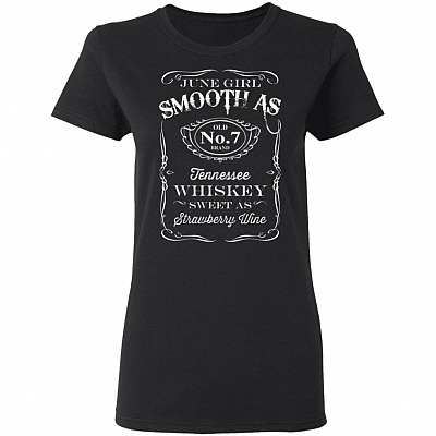 June Girl Birthday 2020 Saying Ladies Shirt - Smooth As Tennessee Whiskey Sweet As Strawberry Wine Meme Shirt, Black, Ladies T-Shirt