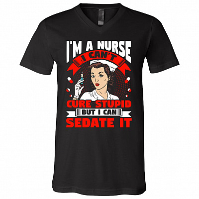 I'm A Nurse I Can't Cure Stupid But I Can Sedate It T-Shirt - V-Neck - Funny Nurse Gifts, Black, V-Neck T-Shirt