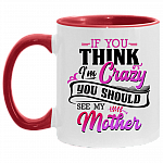 If You Think I'm Crazy You Should See My Mother Funny Accent Mug - Ceramic Coffee Mug, White/Red, 11 oz. Accent Mug