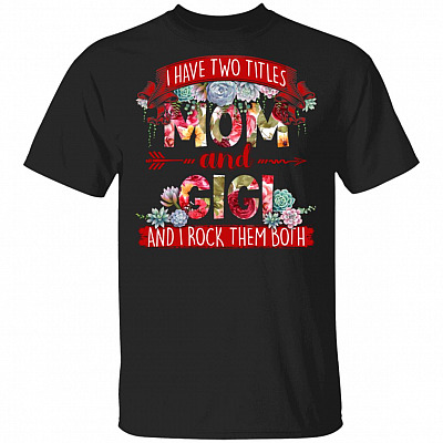 I Have Two Titles Mom And Gigi I Rock Them Both T-Shirt, Black, Unisex T-Shirt