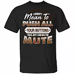 I Didnt Mean To Push All Your Buttons I Was Just Looking For Mute T-Shirt - Funny Shirt, Black, Unisex T-Shirt