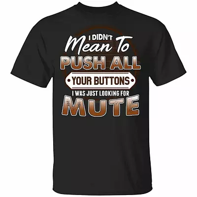 I Didnt Mean To Push All Your Buttons I Was Just Looking For Mute T-Shirt - Funny Shirt, Black, Unisex T-Shirt