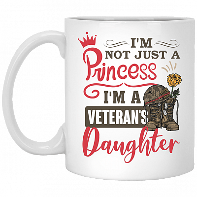 Im Not Just A Princess Im A Veterans Daughter Ceramic Coffee Mug - Water Bottle, White, 11 oz. White Mug