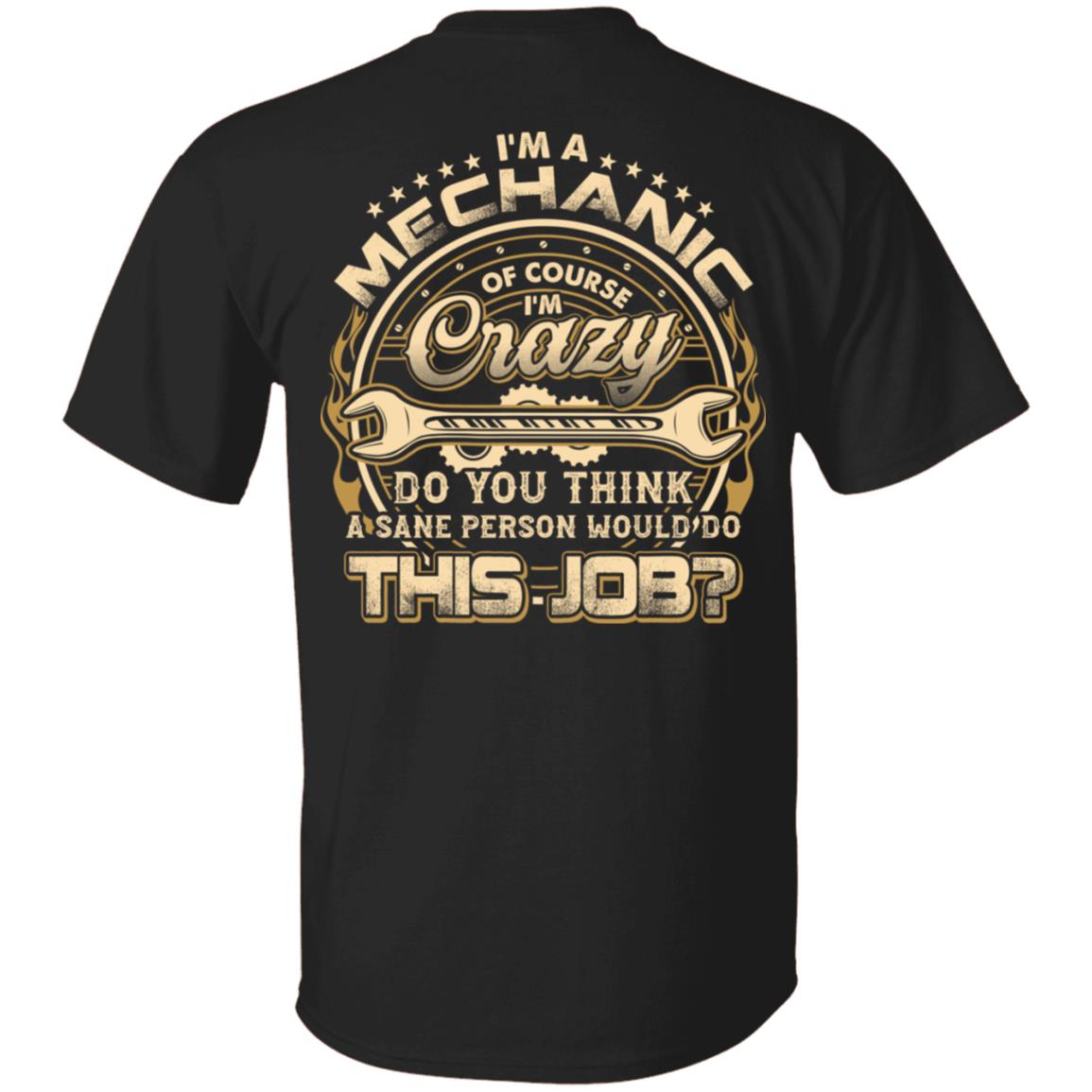 I'm A Mechanic Of Course I'm Crazy Do You Think A Sane Person Would Do This Job Print On Back T-Shirt, Black, Unisex T-Shirt