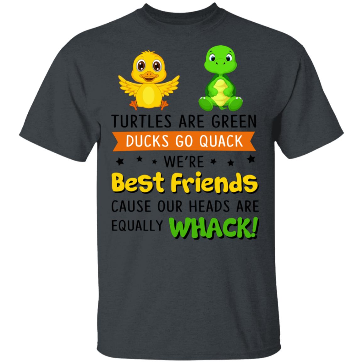 Turtles are Green Ducks Go Quack We're Best Friends Cause Our Heads are Equally Whack T-Shirt, Dark Heather, Unisex T-Shirt
