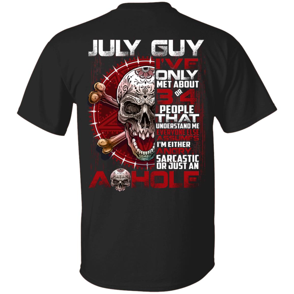 July Guy i've only met about 3 or 4 people - I'm just an ashole Print On Back Only - Plain Front T-Shirt, Black, Unisex T-Shirt