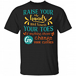 Raise Your Hands Touch Your Toes Anything Shows Go Change Your Clothes T-Shirt-Sarcastic Humor Novelty Shirt, Black, Unisex T-Shirt