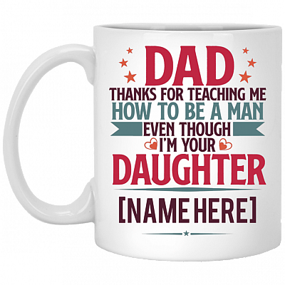 Personalized Dad Thanks For Teaching Me How To Be A Man I'm Your Daughter Mug - Water Bottle - Beer Stein, White, 11 oz. White Mug