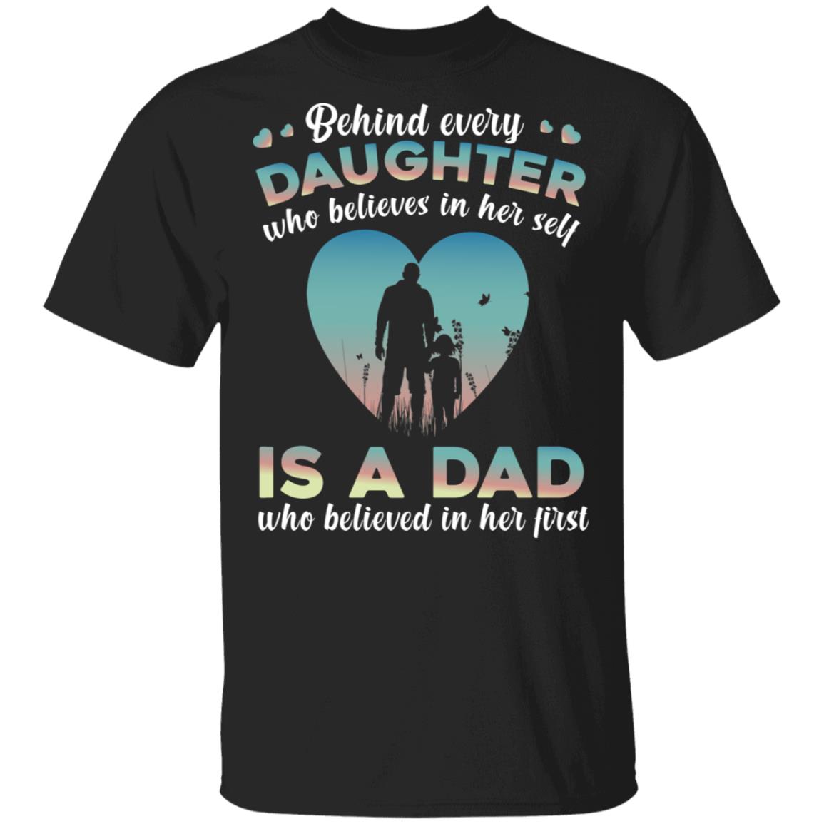 Behind Every Daughter Who Believes In Her Self Is A Dad Who Believed In Her First T-Shirt, Black, Unisex T-Shirt