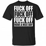 Fuck Off Fuck Off Fuck Off Have A Nice Day Funny T-Shirt, Black, Unisex T-Shirt