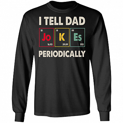 I Tell Dad Jokes Periodically Happy Father's Day Science Hoodie - Sweatshirt - Long Sleeve Shirt, Black, Long Sleeve