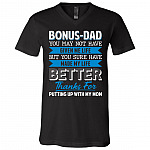 Bonus Dad You May Not Have Given Me Life But You Sure Have Made Me Life Better T-Shirt - V-Neck Tee, Black, V-Neck T-Shirt Bonus Dad You May Not Have Given Me Life But You Sure Have Made Me Life Better T-Shirt - V-Neck Tee, Black, V-Neck T-Shirt