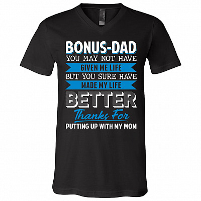 Bonus Dad You May Not Have Given Me Life But You Sure Have Made Me Life Better T-Shirt - V-Neck Tee, Black, V-Neck T-Shirt