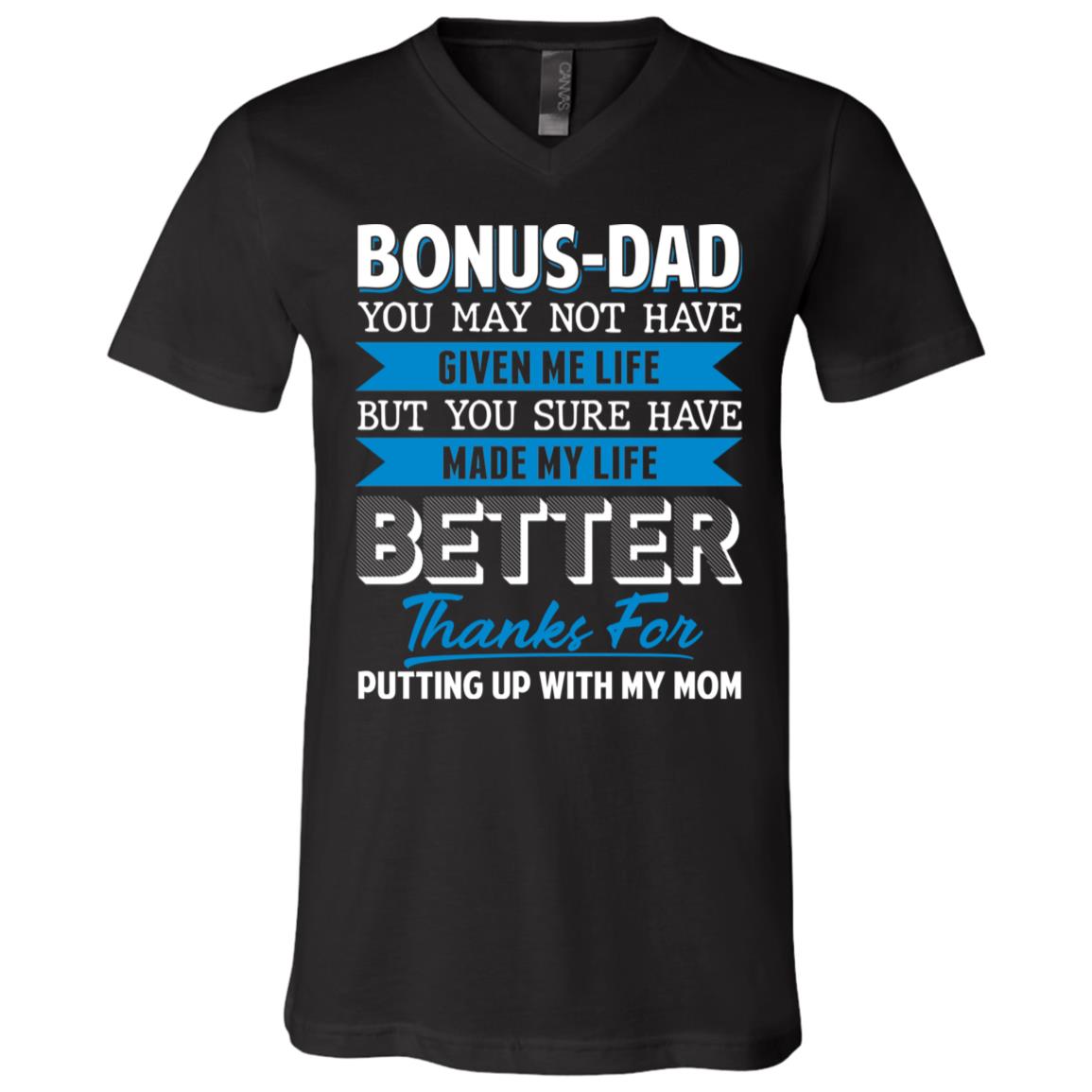 Bonus Dad You May Not Have Given Me Life But You Sure Have Made Me Life Better T-Shirt - V-Neck Tee, Black, V-Neck T-Shirt Bonus Dad You May Not Have Given Me Life But You Sure Have Made Me Life Better T-Shirt - V-Neck Tee, Black, V-Neck T-Shirt