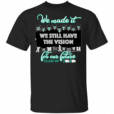 Senior 2020 We Made It We Still Have Vision For Our Future Class Of 2020 T-shirt, Black, Unisex T-Shirt