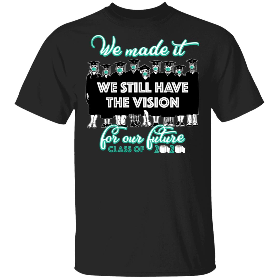 Senior 2020 We Made It We Still Have Vision For Our Future Class Of 2020 T-shirt, Black, Unisex T-Shirt